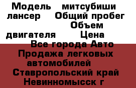  › Модель ­ митсубиши  лансер9 › Общий пробег ­ 140 000 › Объем двигателя ­ 2 › Цена ­ 255 000 - Все города Авто » Продажа легковых автомобилей   . Ставропольский край,Невинномысск г.